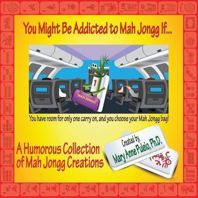 You Might Be Addicted to Mah Jongg If...: A Humorous Collection of Mah Jongg Creations