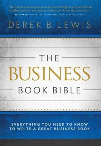 The Business Book Bible: Everything You Need to Know to Write a Great Business Book