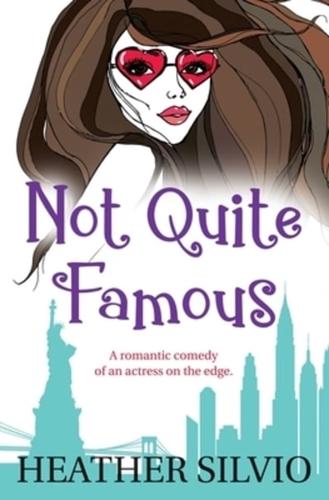 Not Quite Famous: A romantic comedy of an actress on the edge