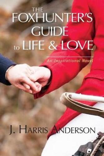 The Foxhunter's Guide to Life & Love: Seven secrets to help improve your love life, and your love OF life.