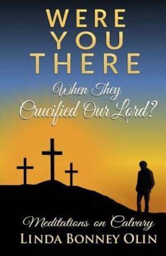 Were You There When They Crucified Our Lord?