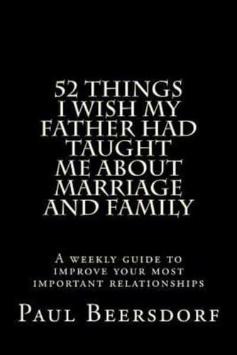52 Things I Wish My Father Had Taught Me About Marriage and Family