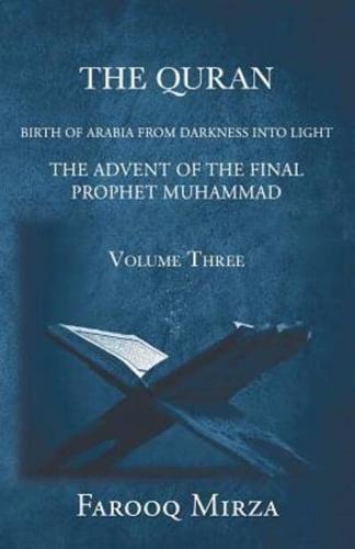 The Quran Birth of Arabia from darkness to light The Advent of the Final Prophet Muhammad Volume Three