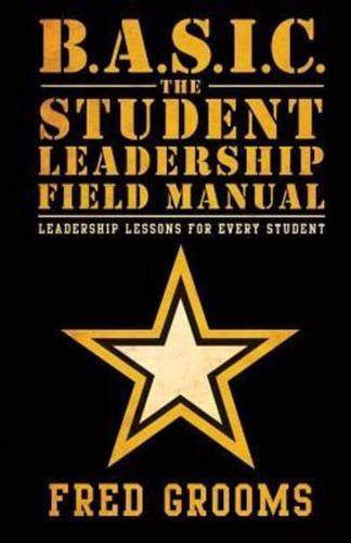 B.A.S.I.C. The Student Leadership Field Manual