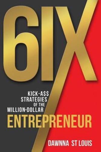 6Ix Kick-A$$ Strategies of the Million-Dollar Entrepreneur