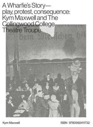 A Wharfie's Story - Play, Protest, Consequence: Kym Maxwell and The Collingwood College Theatre Troupe