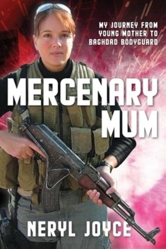 Mercenary Mum: My Journey from Young Mother to Baghdad Bodyguard
