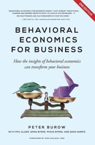 Behavioural Economics for Business: How the Insights of Behavioural Economics Can Transform Your Business