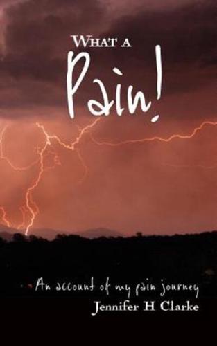 What a Pain!: An account of my pain journey