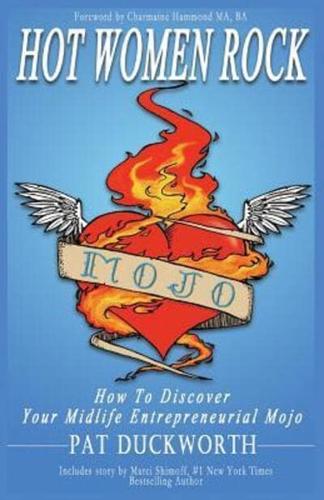 Hot Women Rock: How to discover your midlife entrepreneurial mojo.