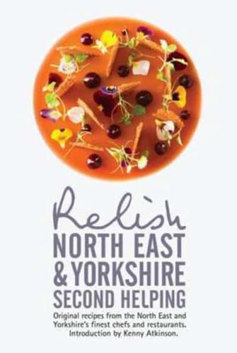 Relish North East and Yorkshire - Second Helping: Original Recipes from the Region's Finest Chefs and Restaurants 2015