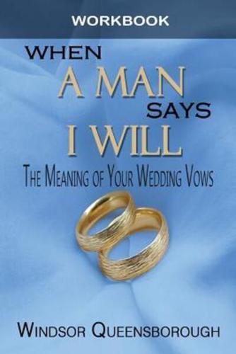 When A Man Says I Will Workbook: The Meaning of Your Wedding Vows