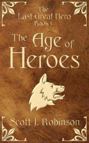 The Age Of Heroes: The Last Great Hero Book 1