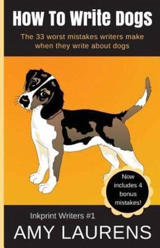 How To Write Dogs: The 33 Worst Mistakes Writers Make When They Write About Dogs
