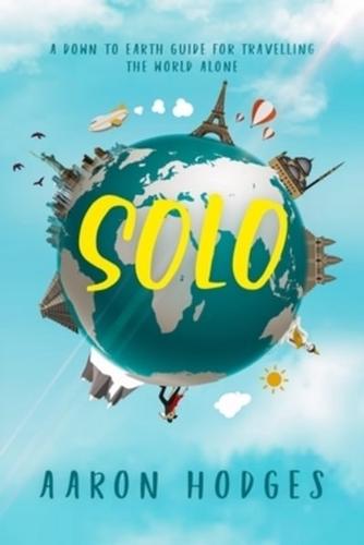 SOLO: A Down to Earth Guide for Travelling the World Alone