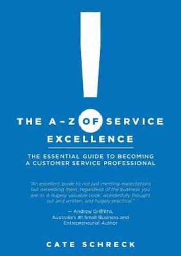 The A-Z of Service Excellence: The Essential Guide to Becoming a Customer Service Professional