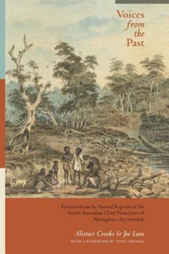 Voices from the Past: Extracts from the Annual Reports of the South Australian Chief Protectors of Aborigines, 1837 onwards
