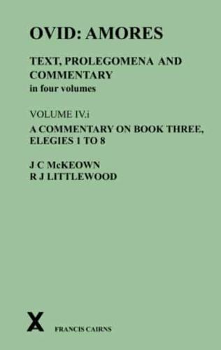 Amores Volume IV A Commentary on Book Three, Elegies 1 to 8