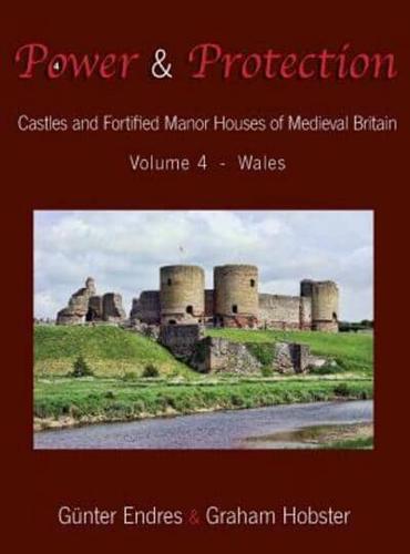 Power and Protection: Castles and Fortified Manor Houses of Medieval Britain - Volume 4 - Wales