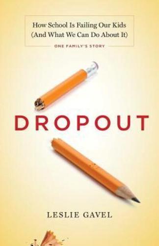 Dropout: How School Is Failing Our Kids (And What We Can Do About It)