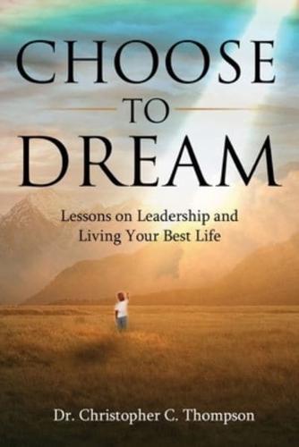 Choose to Dream: Lessons on Leadership and Living Your Best Life