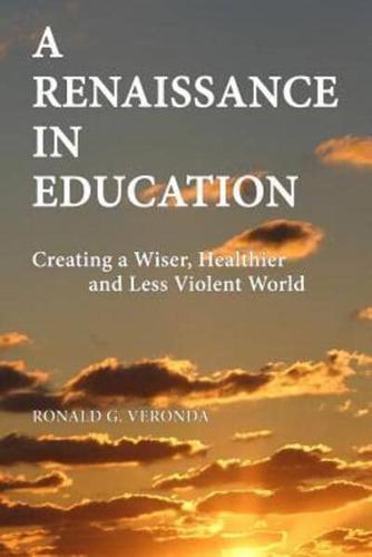 A Renaissance in Education: Creating a Wiser, Healthier and Less Violent World