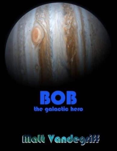Bob the Galactic Hero