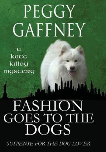 Fashion Goes to the Dogs  - A Kate Killoy Mystery: Suspense for the Dog Lover