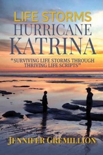 Life Storms Hurricane Katrina... Surviving Life Storms Through Thriving Life Scripts