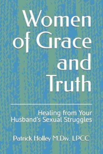 Women of Grace and Truth: Healing from Your Husband's Sexual Struggles