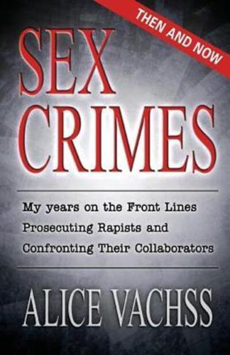 Sex Crimes: Then and Now: My Years on the Front Lines Prosecuting Rapists and Confronting Their Collaborators