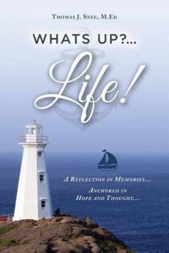 What's Up?...Life! (A Reflection in Memories...Anchored in Hope and Thought...)