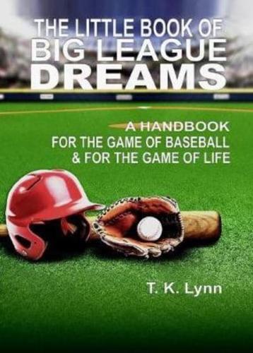 The Little Book of Big League Dreams: A Handbook For the Game of Baseball & For the Game of Life