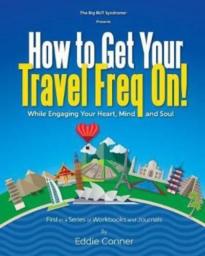 How to Get Your Travel Freq On!: While Engaging Your Heart, Mind and Soul