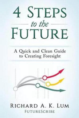 4 Steps to the Future: A Quick and Clean Guide to Creating Foresight