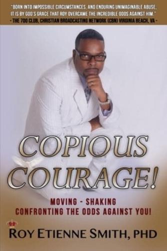 Copious Courage: Moving, Shaking, Confronting the Odds Against You
