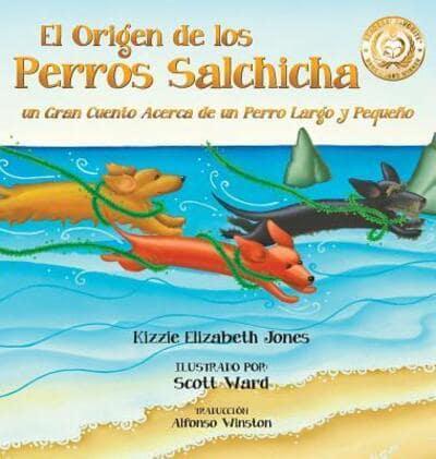 El Origen de los Perros Salchicha: Un Gran Cuento Acerca de un Perro Largo y Pequeño Spanish/English Bilingual Hard Cover