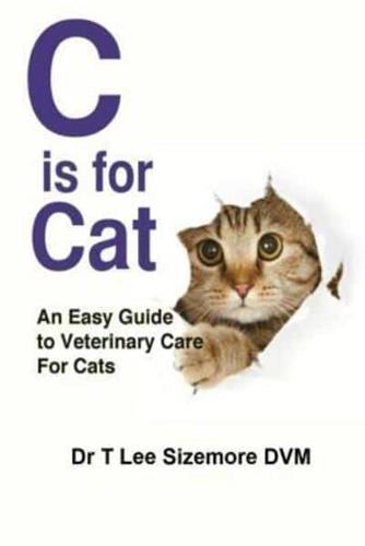 C is for Cat: An Easy Guide to Veterinary Care for Cats