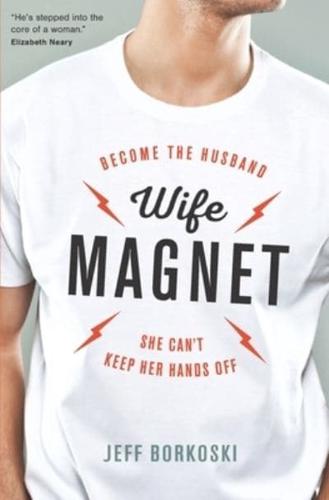 Wife Magnet: Become the husband she can't keep her hands off