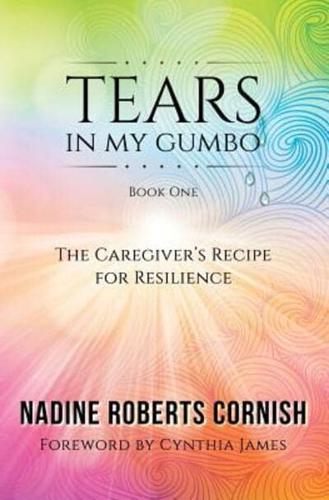 Tears In My Gumbo: The Caregiver's Recipe for Resilience