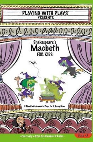 Shakespeare's Macbeth for Kids: 3 Short Melodramatic Plays for 3 Group Sizes