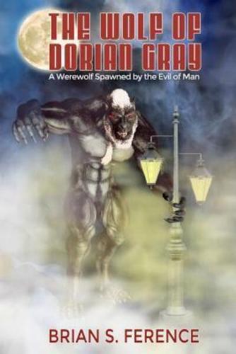 The Wolf of Dorian Gray: A Werewolf Spawned by the Evil of Man