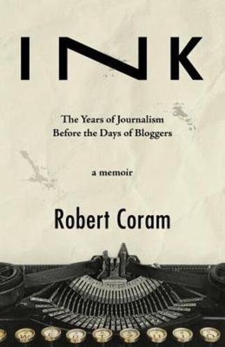 INK: The Years of Journalism Before the Days of Bloggers
