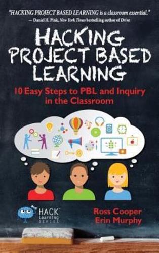 Hacking Project Based Learning: 10 Easy Steps to PBL and Inquiry in the Classroom