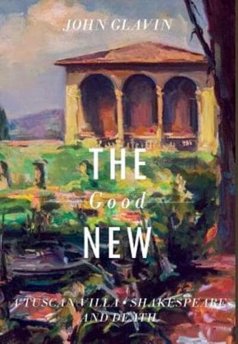 THE GOOD NEW: A Tuscan Villa, Shakespeare, and Death