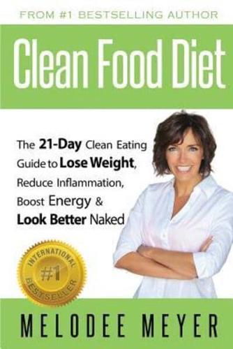 Clean Food Diet: The 21-Day Clean Eating Guide to Lose Weight, Reduce Inflammation, Boost Energy and Look Better Naked
