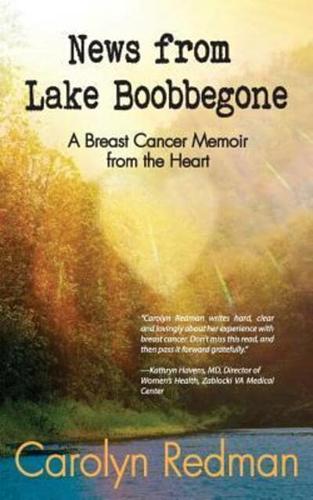 News from Lake Boobbegone: A Breast Cancer Memoir from the Heart