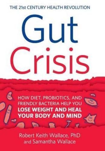 Gut Crisis: How Diet, Probiotics, and Friendly Bacteria Help You Lose Weight and Heal Your Body and Mind