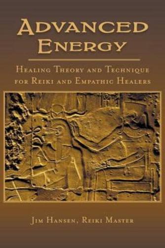 Advanced Energy Healing Theory and Technique for Reiki and Empathic Healers