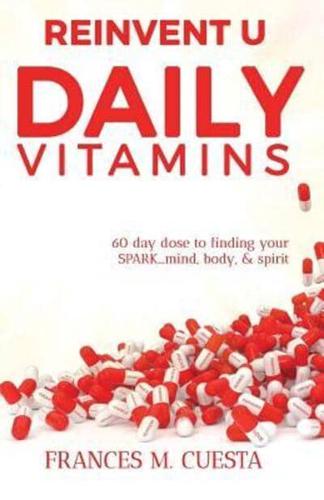 Reinvent U Daily Vitamin: 60 day dose to finding your SPARK....Mind, Body, & Spirit